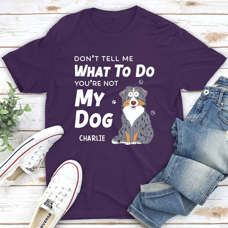 Dont Tell Me What To Do - Personalized Custom Unisex T-shirt