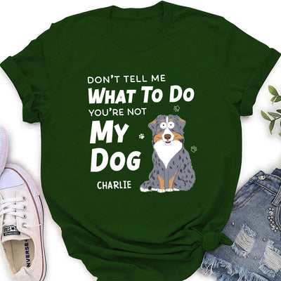 Dont Tell Me What To Do - Personalized Custom Women's T-shirt