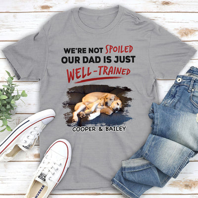 Our Dad Is Just Well Trained - Personalized Custom Unisex T-shirt