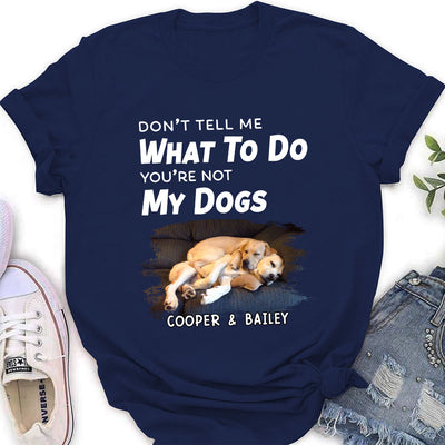 Dont Tell Me What To Do - Personalized Custom Women's T-shirt