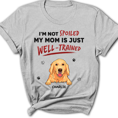 We Are Not Spoiled Our Mom Is Just Well Trained - Personalized Custom Women's T-shirt