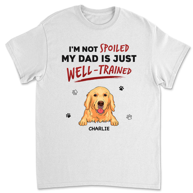 We Are Not Spoiled Our Mom/Dad Is Just Well Trained - Personalized Custom Unisex T-shirt