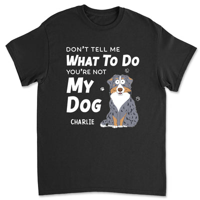 Dont Tell Me What To Do - Personalized Custom Premium T-shirt