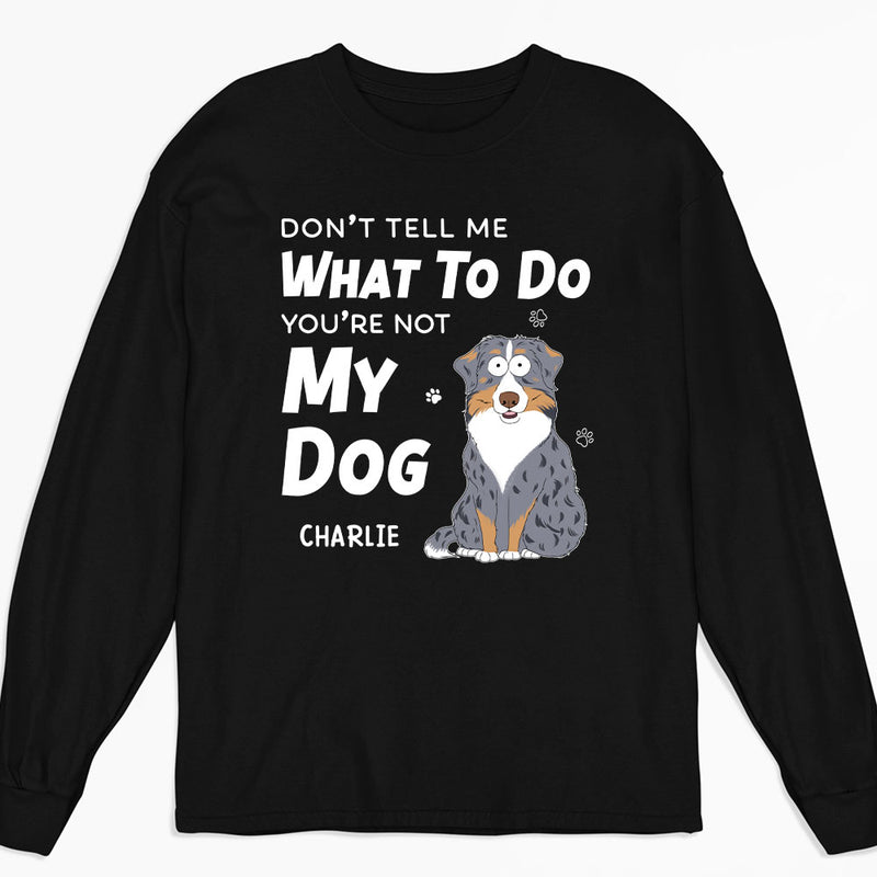 Dont Tell Me What To Do - Personalized Custom Long Sleeve T-shirt