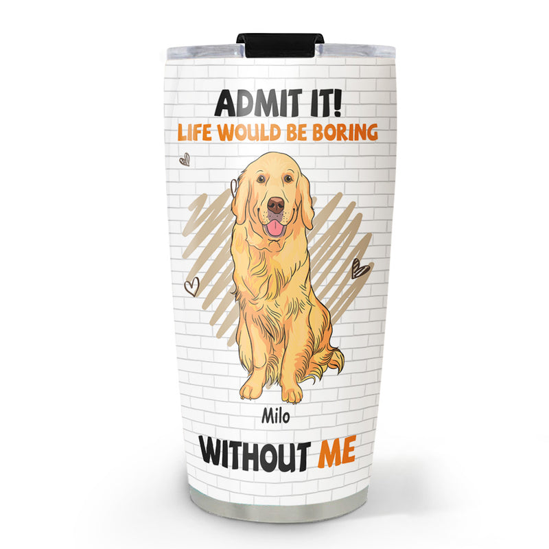 Boring Without Dog - Personalized Custom Tumbler