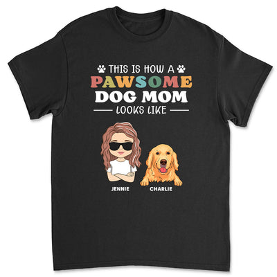 How A Pawsome Dog Mom Looks Like - Personalized Custom Unisex T-shirt