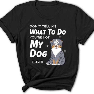 Dont Tell Me What To Do - Personalized Custom Women's T-shirt