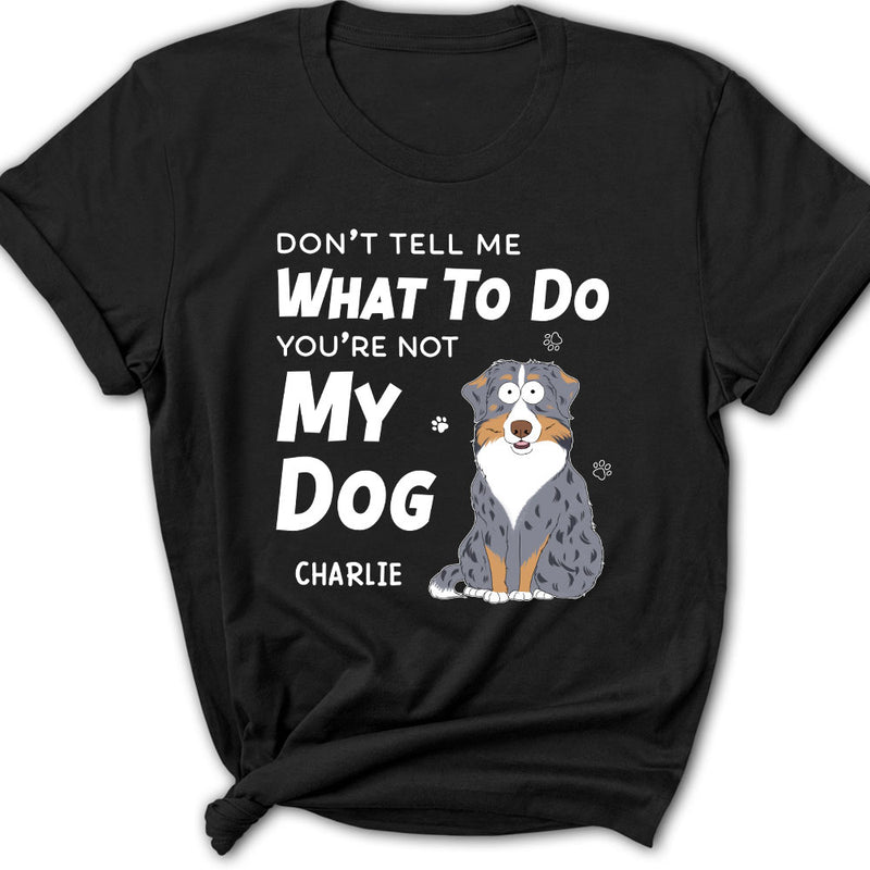 Dont Tell Me What To Do - Personalized Custom Women&