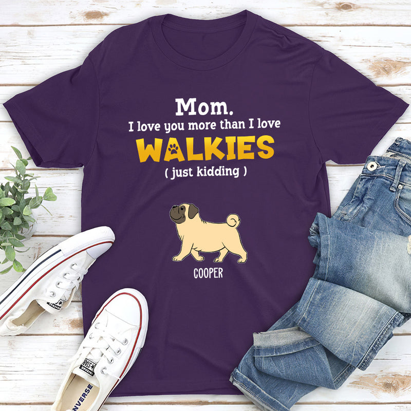 Love You More Than Walkies - Personalized Custom Unisex T-shirt