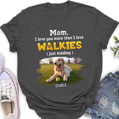 Love You More Than Walkies - Personalized Custom Women's T-shirt