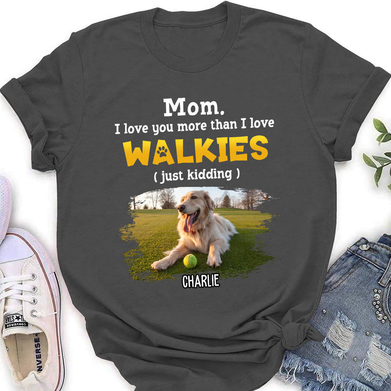 Love You More Than Walkies - Personalized Custom Women&