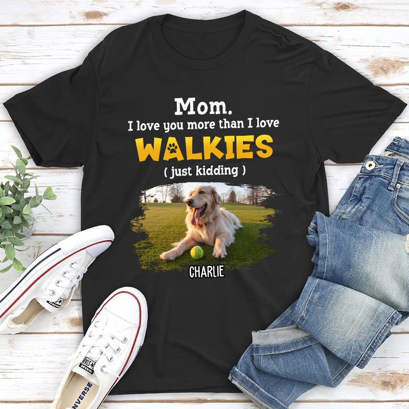 Love You More Than Walkies - Personalized Custom Unisex T-shirt