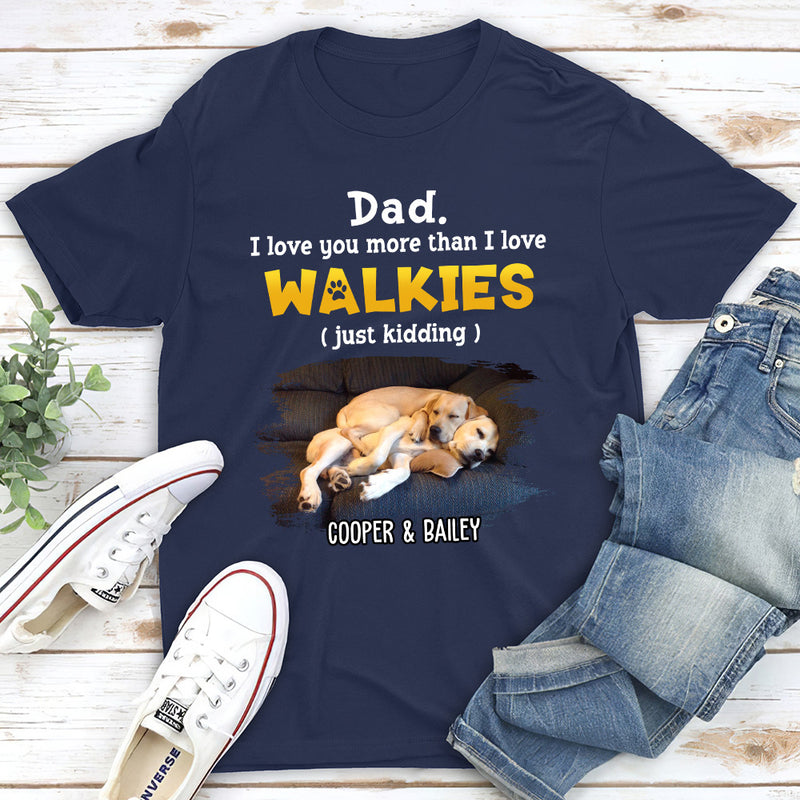 Love You More Than Walkies - Personalized Custom Unisex T-shirt