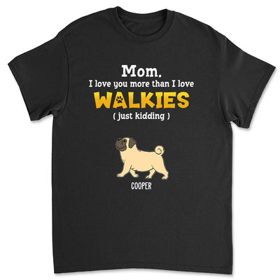 Love You More Than Walkies - Personalized Custom Unisex T-shirt