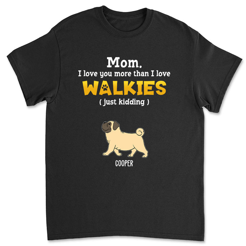 Love You More Than Walkies - Personalized Custom Unisex T-shirt