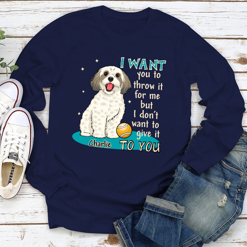 I want you to throw it for me - Personalized Custom Long Sleeve T-shirt