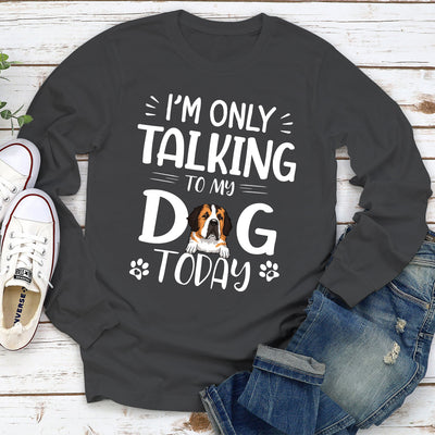 I'm Only Talking To My Dog Today - Personalized Custom Long Sleeve T-shirt