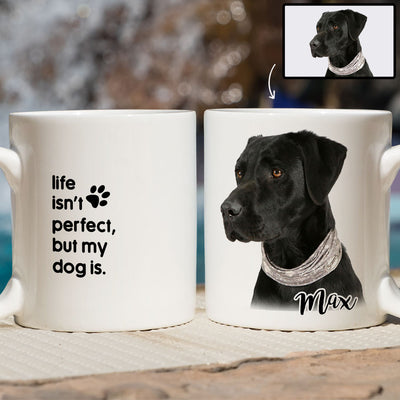 Life Isn't Perfect But My Dog Is - Personalized Custom Photo Coffee Mug