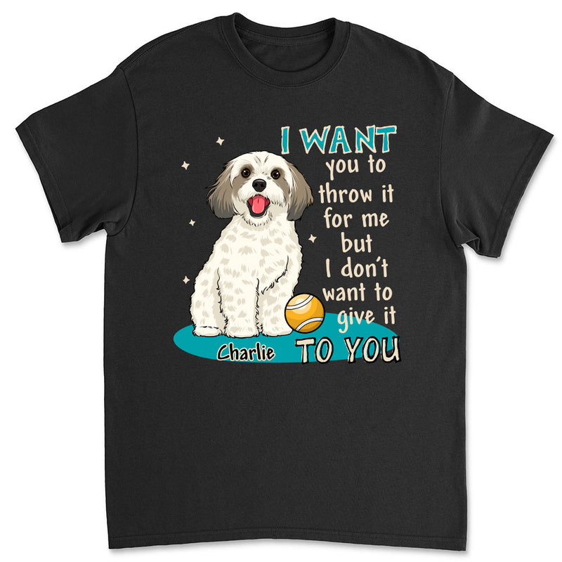 I want you to throw it for me - Personalized Custom Unisex T-shirt