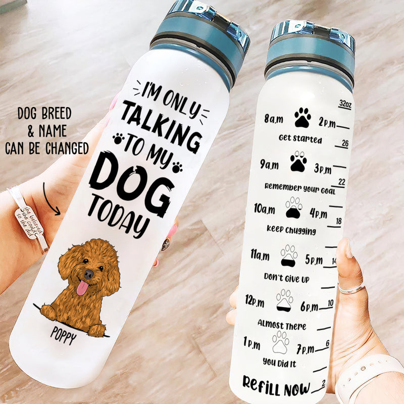 Only Talking To My Dog - Personalized Custom Water Tracker Bottle