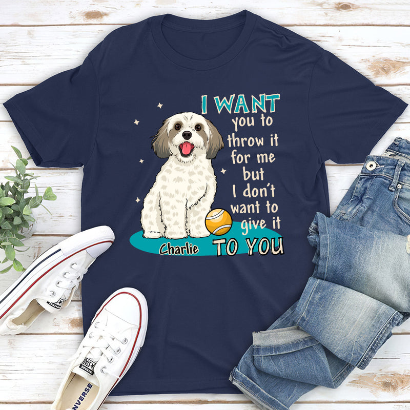 I want you to throw it for me - Personalized Custom Unisex T-shirt