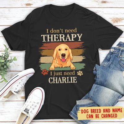 Just Need My Dog - Personalized Custom Unisex T-shirt