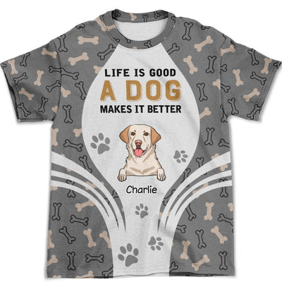 A Dog Makes Life Better - Personalized Custom All-over-print T-shirt