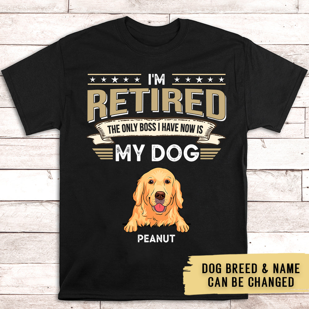 I Retired The Only Boss I Have Is My Dog Personalized Custom Unisex T-shirt