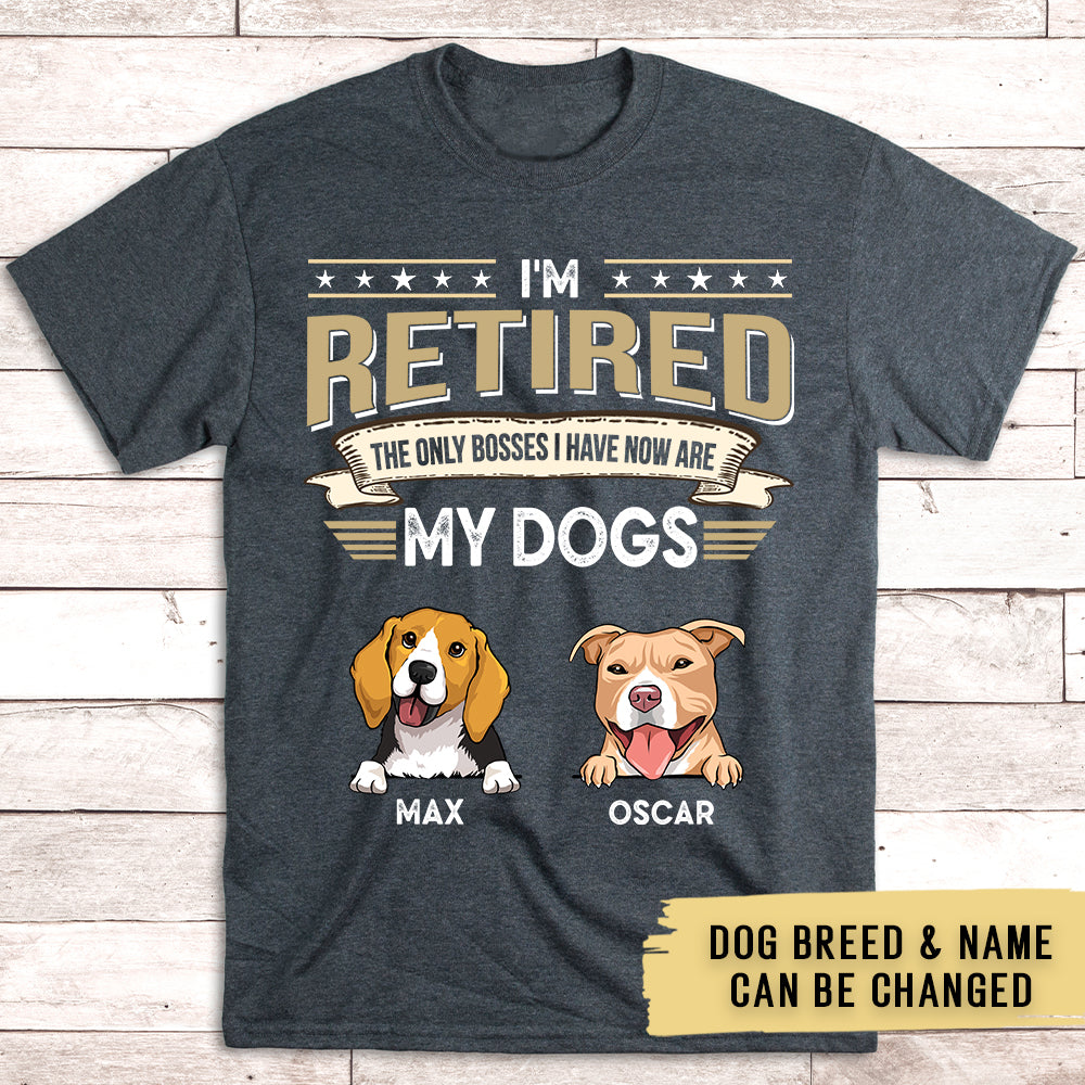 I Retired The Only Boss I Have Is My Dog Personalized Custom Unisex T-shirt