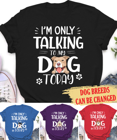 I'm Only Talking To My Dog Today - Personalized Custom Classic Unisex T-shirt