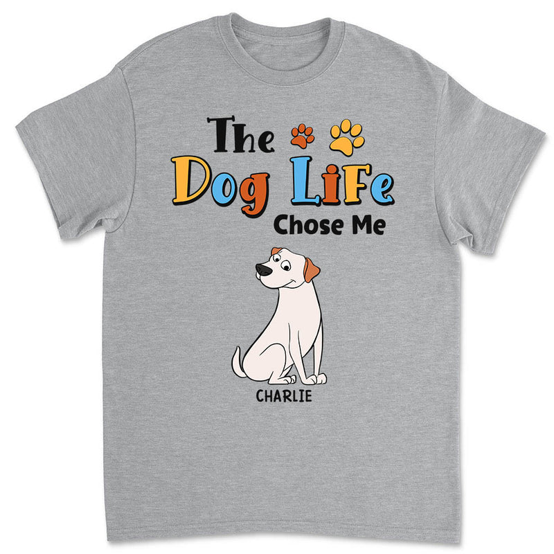 The Dog Life Chose Me - Personalized Custom Unisex T-shirt