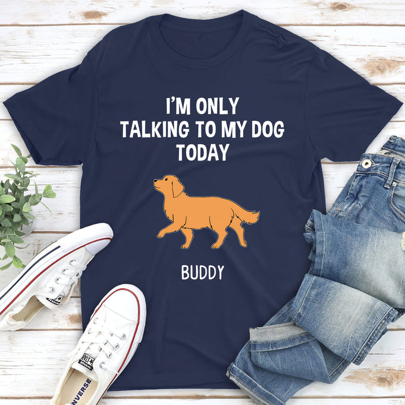 Only Talk To My Dog - Personalized Custom Unisex T-shirt