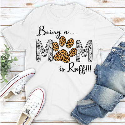 Being a Mom Is Ruff - Classic T-shirt